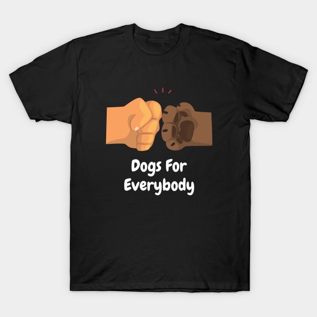 Dogs For Everybody Funny Dog Lover Puns T-Shirt by ExprezzDesigns